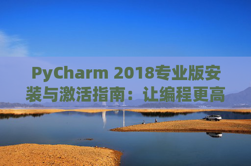 PyCharm 2018专业版安装与激活指南：让编程更高效